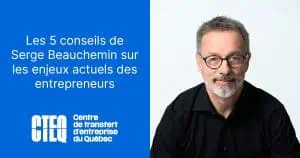Les 5 conseils de Serge Beauchemin sur les enjeux actuels des entrepreneurs